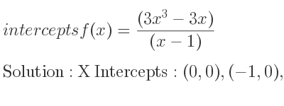 The intercepts of f(x)=((3x^3-3x))/((x-1)) is X Intercepts: (0,0),(-1,0),Y Intercepts: (0,0)